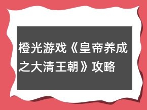 橙光游戲《皇帝養(yǎng)成之大清王朝》攻略