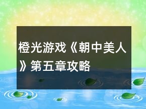 橙光游戲《朝中美人》第五章攻略