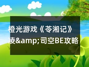 橙光游戲《苓湘記》凌&amp;司空BE攻略