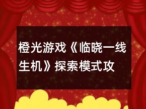橙光游戲《臨曉一線生機(jī)》探索模式攻略