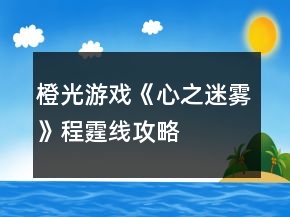橙光游戲《心之迷霧》程霆線攻略