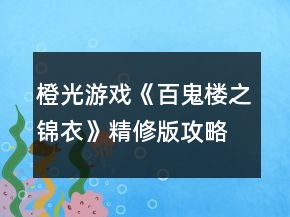 橙光游戲《百鬼樓之錦衣》精修版攻略