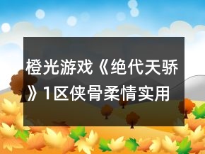 橙光游戲《絕代天驕》1區(qū)俠骨柔情實(shí)用攻略