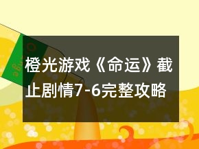 橙光游戲《命運(yùn)》截止劇情7-6完整攻略