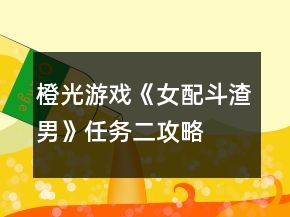 橙光游戲《女配斗渣男》任務二攻略
