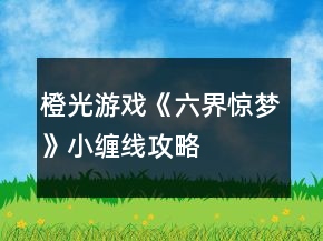 橙光游戲《六界驚夢(mèng)》小纏線攻略