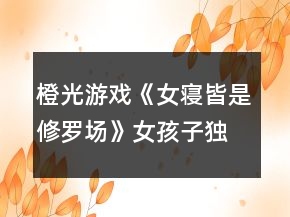 橙光游戲《女寢皆是修羅場(chǎng)》女孩子獨(dú)居攻略