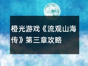 橙光游戲《流觀山海傳》第三章攻略