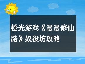 橙光游戲《漫漫修仙路》奴役坊攻略