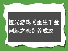 橙光游戲《重生千金荊棘之戀》養(yǎng)成攻略