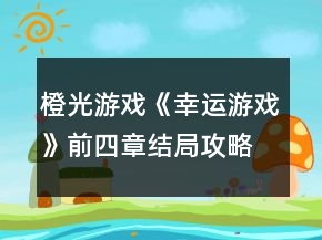 橙光游戲《幸運游戲》前四章結(jié)局攻略