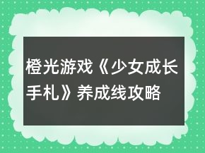 橙光游戲《少女成長手札》養(yǎng)成線攻略