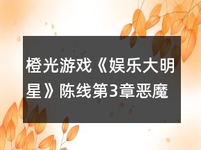橙光游戲《娛樂大明星》陳線第3章惡魔的勝利攻略