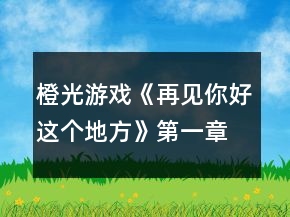 橙光游戲《再見你好這個(gè)地方》第一章攻略