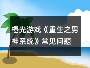 橙光游戲《重生之男神系統(tǒng)》常見問題攻略
