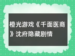 橙光游戲《千面醫(yī)商》沈府、隱藏劇情攻略