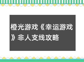 橙光游戲《幸運(yùn)游戲》非人支線(xiàn)攻略