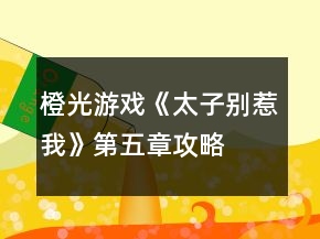 橙光游戲《太子別惹我》第五章攻略