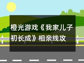 橙光游戲《我家兒子初長成》相親線攻略