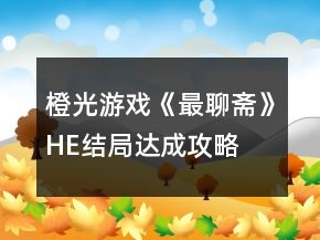 橙光游戲《最聊齋》HE結(jié)局達成攻略