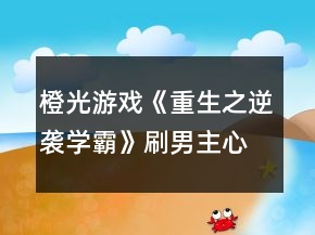 橙光游戲《重生之逆襲學(xué)霸》刷男主心動(dòng)劇情攻略