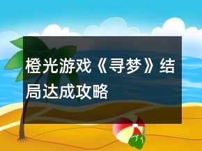 橙光游戲《尋夢(mèng)》結(jié)局達(dá)成攻略