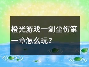 橙光游戲一劍塵傷第一章怎么玩？
