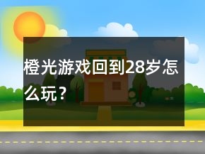 橙光游戲回到28歲怎么玩？