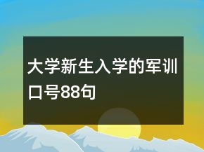 大學(xué)新生入學(xué)的軍訓(xùn)口號(hào)88句