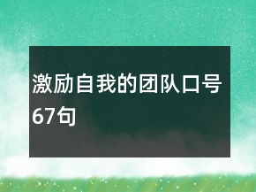 激勵(lì)自我的團(tuán)隊(duì)口號(hào)67句