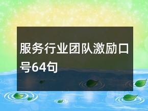 服務(wù)行業(yè)團(tuán)隊(duì)激勵(lì)口號(hào)64句