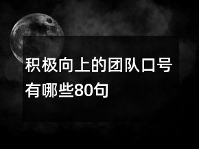 積極向上的團(tuán)隊口號有哪些80句