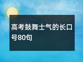高考鼓舞士氣的長(zhǎng)口號(hào)80句