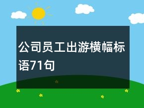 公司員工出游橫幅標(biāo)語71句