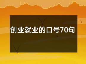 創(chuàng)業(yè)就業(yè)的口號(hào)70句