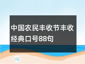 中國農(nóng)民豐收節(jié)豐收經(jīng)典口號88句