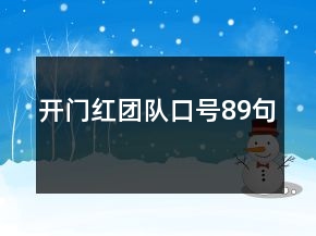 開(kāi)門(mén)紅團(tuán)隊(duì)口號(hào)89句