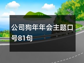 公司狗年年會(huì)主題口號(hào)81句