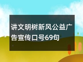 講文明樹新風(fēng)公益廣告宣傳口號(hào)69句