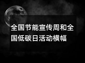 全國節(jié)能宣傳周和全國低碳日活動橫幅宣傳標語89句