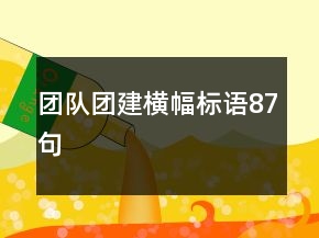 團(tuán)隊(duì)團(tuán)建橫幅標(biāo)語87句