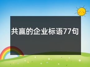 共贏的企業(yè)標(biāo)語77句
