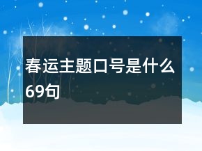 春運(yùn)主題口號(hào)是什么69句