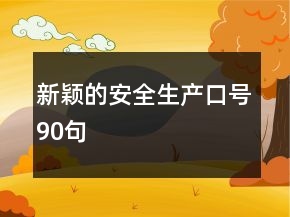 新穎的安全生產(chǎn)口號90句