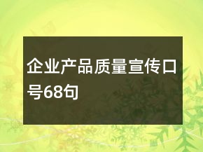 企業(yè)產(chǎn)品質(zhì)量宣傳口號68句