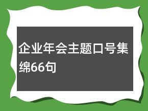 企業(yè)年會(huì)主題口號(hào)集綿66句
