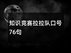 知識(shí)競(jìng)賽拉拉隊(duì)口號(hào)76句