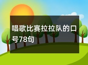 唱歌比賽拉拉隊(duì)的口號(hào)78句