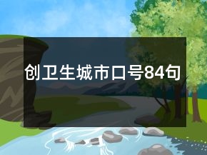 創(chuàng)衛(wèi)生城市口號(hào)84句