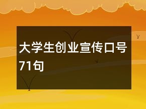 大學(xué)生創(chuàng)業(yè)宣傳口號(hào)71句